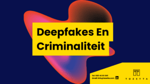 Deepfakes en criminaliteit