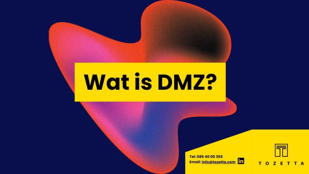 Wat is een DMZ en hoe kun je het gebruiken om je Cyber Security te verhogen?
