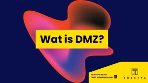 Wat is een DMZ en hoe kun je het gebruiken om je Cyber Security te verhogen?